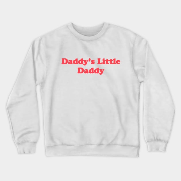 Daddy's Little Daddy Crewneck Sweatshirt by ThePeachFuzz